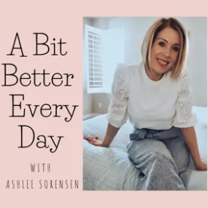 Read more about the article A Bit Better Every Day with Ashlee Sorensen Podcast