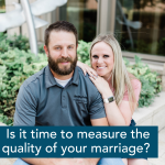Episode 317 – Measuring the Quality of Our Marriage