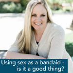 Episode 320 – Using Sex As A Bandaid