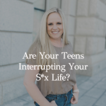 Episode 331 – Are Your Teens Interrupting Your Sex Life?