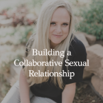 Episode 345 – Building a Collaborative Sexual Relationship