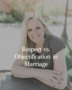 respect vs. objectification in marriage