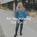 Episode 369 – Are You Initiating Too Much?