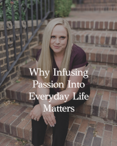 why infusing passion into every day life matters