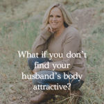 Episode 407 – When You Don’t Find Your Husband’s Body Attractive