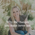 Episode 439 – Why the Changes You Make Never Last